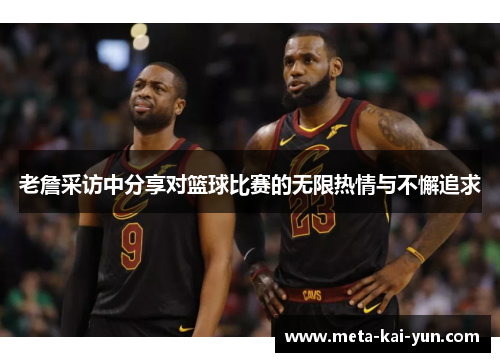 老詹采访中分享对篮球比赛的无限热情与不懈追求
