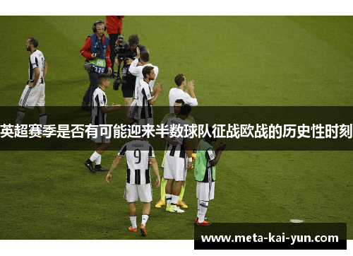 英超赛季是否有可能迎来半数球队征战欧战的历史性时刻