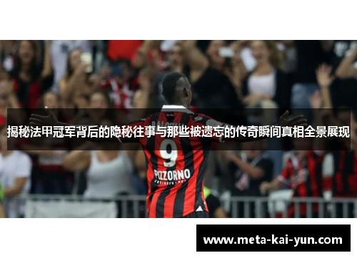 揭秘法甲冠军背后的隐秘往事与那些被遗忘的传奇瞬间真相全景展现 揭秘法甲冠军背后的隐秘往事与那些被遗忘的传奇瞬间真相全景展现