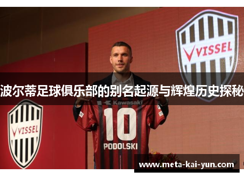 波尔蒂足球俱乐部的别名起源与辉煌历史探秘 波尔蒂足球俱乐部的别名起源与辉煌历史探秘