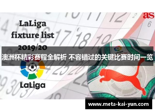 澳洲杯精彩赛程全解析 不容错过的关键比赛时间一览