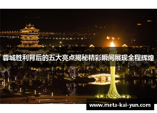 蓉城胜利背后的五大亮点揭秘精彩瞬间展现全程辉煌 蓉城胜利背后的五大亮点揭秘精彩瞬间展现全程辉煌