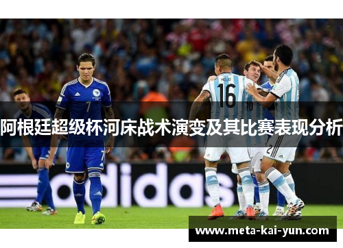 阿根廷超级杯河床战术演变及其比赛表现分析