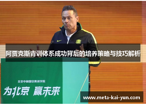 阿贾克斯青训体系成功背后的培养策略与技巧解析 阿贾克斯青训体系成功背后的培养策略与技巧解析