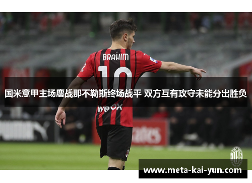 国米意甲主场鏖战那不勒斯终场战平 双方互有攻守未能分出胜负