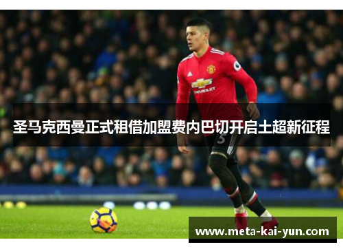 圣马克西曼正式租借加盟费内巴切开启土超新征程