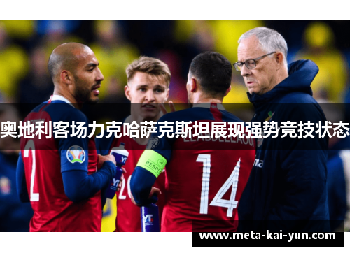 奥地利客场力克哈萨克斯坦展现强势竞技状态