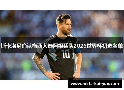 斯卡洛尼确认梅西入选阿根廷队2026世界杯初选名单